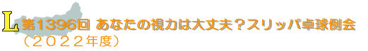 第1396回　あなたの視力は大丈夫？スリッパ卓球例会（2022年度）